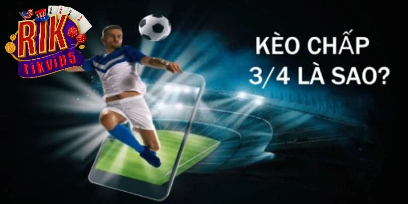 Tìm hiểu về kèo chấp 3/4 Rikvip